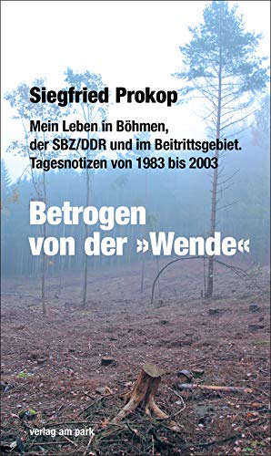 Betrogen von der »Wende«: Mein Leben in Böhmen, der SBZ/DDR und im Beitrittsgebiet. Tagesnotizen von 1983 bis 2003 (Eulenspiegel Verlag)
