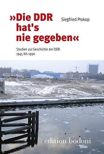 "Die DDR hat´s nie gegeben": Studien zur Geschichte der DDR 1945 bis 1990 von edition bodoni