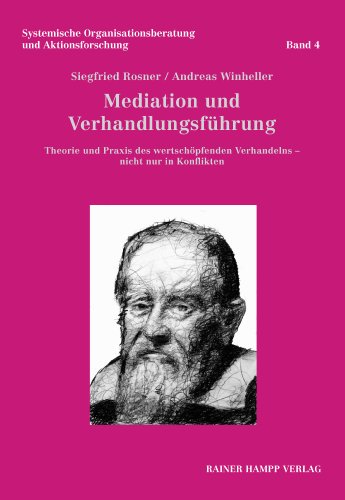 Mediation und Verhandlungsführung: Theorie und Praxis des wertschöpfenden Verhandelns – nicht nur in Konflikten (Systemische Organisationsberatung und Aktionsforschung)