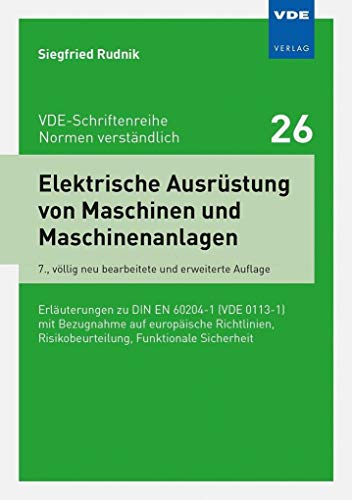 Elektrische Ausrüstung von Maschinen und Maschinenanlagen: Erläuterungen zu DIN EN 60204-1 (VDE 0113-1) (VDE-Schriftenreihe - Normen verständlich Bd.26)
