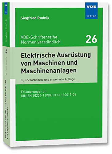 Elektrische Ausrüstung von Maschinen und Maschinenanlagen: Erläuterungen zu DIN EN 60204-1 (VDE 0113-1):2019-06 (VDE-Schriftenreihe – Normen verständlich Bd.26) von Vde Verlag GmbH