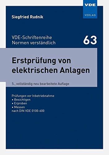 Erstprüfung von elektrischen Anlagen: Prüfungen vor Inbetriebnahme • Besichtigen • Erproben • Messen nach DIN VDE 0100-600 (VDE-Schriftenreihe – Normen verständlich)