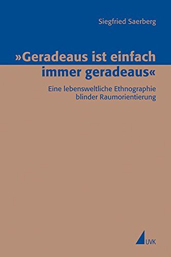 »Geradeaus ist einfach immer geradeaus«: Eine lebensweltliche Ethnographie blinder Raumorientierung (Erfahrung - Wissen - Imagination) von UVK