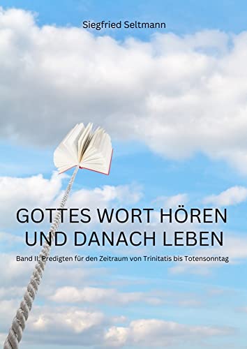 GOTTES WORT HÖREN UND DANACH LEBEN: Band II: Predigten für den Zeitraum von Trinitatis bis Totensonntag GOTTES WORT HÖREN UND DANACH LEBEN: Band II: Predigten für den Zeitraum von Trinitatis bis Totensonntag