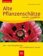 Alte Pflanzenschätze wieder entdeckt: Zier- und Nutzpflanzen aus Grossmutters Garten von BLV Buchverlag