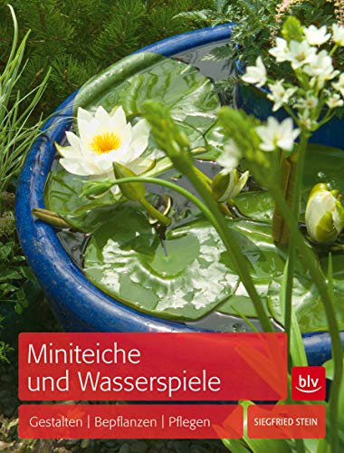 Miniteiche und Wasserspiele: Gestalten - Bepflanzen - Pflegen (BLV Gestaltung & Planung Garten)