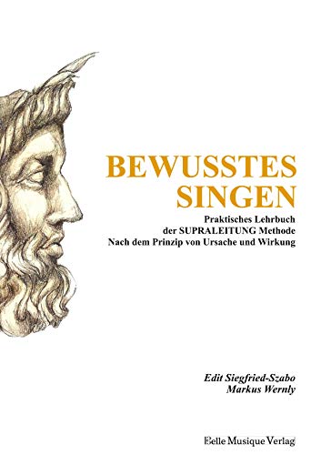 Bewusstes Singen: Praktisches Lehrbuch der SUPRALEITUNG Methode nach dem Prinzip von Ursache und Wirkung von Belle Musique Verlag