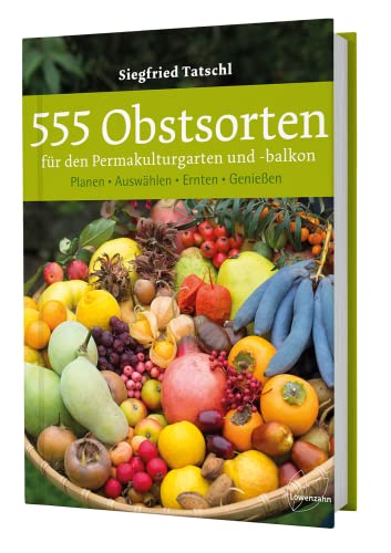 555 Obstsorten für den Permakulturgarten und -balkon: Planen. Auswählen. Ernten. Genießen. Selbstversorgung mit Bio-Obst aus dem Hausgarten und naturnahes Gärtnern von Edition Loewenzahn