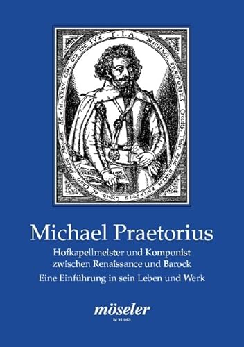 Michael Praetorius: Hofkapellmeister und Komponist zwischen Renaissance und Barock von Karl Heinrich Möseler Verlag