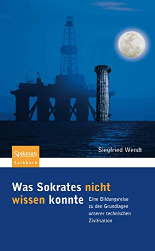 Was Sokrates nicht wissen konnte: Eine Bildungsreise zu den Grundlagen unserer technischen Zivilisation Was Sokrates nicht wissen konnte: Eine Bildungsreise zu den Grundlagen unserer technischen Zivilisation von Spektrum Akademischer Verlag
