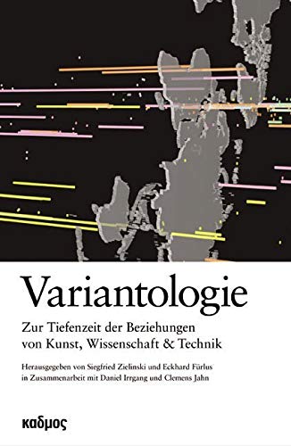 Variantologie. Zur Tiefenzeit der Beziehungen von Kunst, Wissenschaft und Technik von Kulturverlag Kadmos