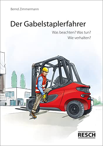 Der Gabelstaplerfahrer: Was beachten? Was tun? Wie verhalten? von Resch-Verlag