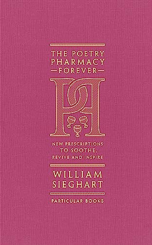 The Poetry Pharmacy Forever: New Prescriptions to Soothe, Revive and Inspire