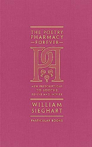 The Poetry Pharmacy Forever: New Prescriptions to Soothe, Revive and Inspire