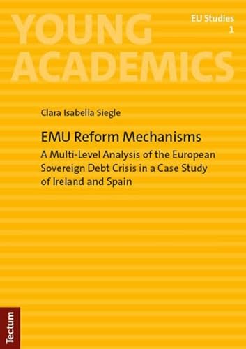 EMU Reform Mechanisms: A Multi-Level Analysis of the European Sovereign Debt Crisis in a Case Study of Ireland and Spain (Young Academics: EU Studies) von Nomos