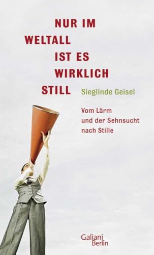 Nur im Weltall ist es wirklich still: Vom Lärm und die Sehnsucht nach Stille