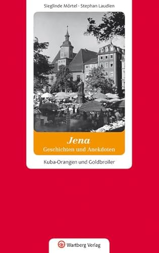 Geschichten und Anekdoten aus Jena. Kuba-Orangen und Goldbroiler von Wartberg Verlag