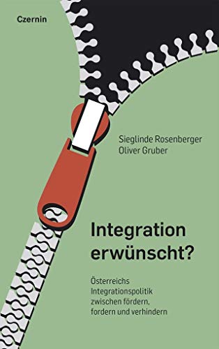 Integration erwünscht?: Österreichs Integrationspolitik zwischen Fördern, Fordern und Verhindern Integration erwünscht?: Österreichs Integrationspolitik zwischen Fördern, Fordern und Verhindern