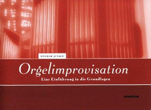 Orgelimprovisation: Eine Einführung in die Grundlagen von Bonifatius GmbH