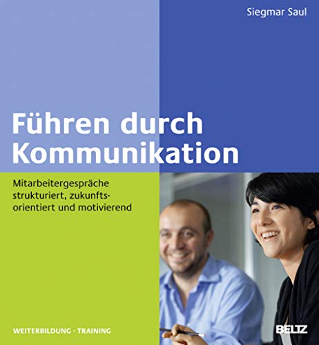 Führen durch Kommunikation: Mitarbeitergespräche strukturiert, zukunftsorientiert und motivierend (Beltz Weiterbildung) von Beltz GmbH, Julius