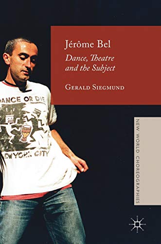 Jérôme Bel: Dance, Theatre, and the Subject (New World Choreographies)