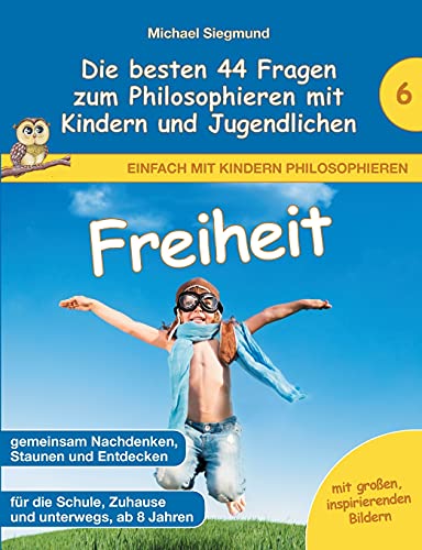 Freiheit - Die besten 44 Fragen zum Philosophieren mit Kindern und Jugendlichen (Einfach mit Kindern philosophieren) von Books on Demand