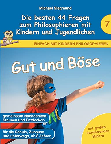 Gut und Böse - Die besten 44 Fragen zum Philosophieren mit Kindern und Jugendlichen (Einfach mit Kindern philosophieren) von Books on Demand
