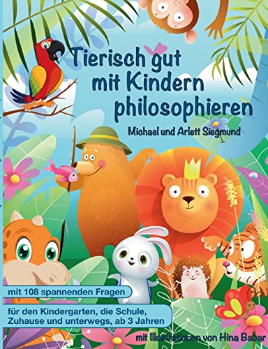 Tierisch gut mit Kindern philosophieren: Ein Geschichtenbuch zum Philosophieren mit Kindern ab 3 Jahren. Mit vielen Bildern und Fragen zum gemeinsamen Nachdenken über die Welt