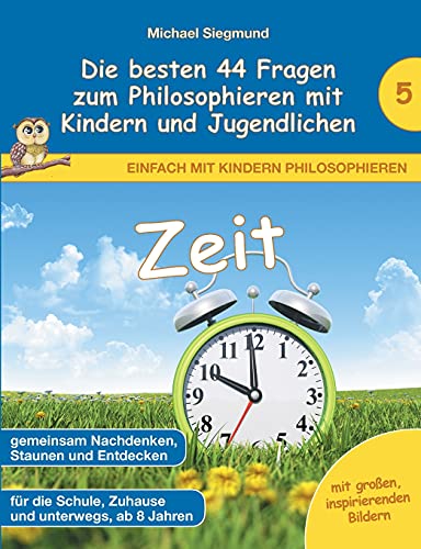 Zeit - Die besten 44 Fragen zum Philosophieren mit Kindern und Jugendlichen (Einfach mit Kindern philosophieren) von Books on Demand
