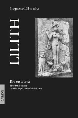 Lilith - Die erste Eva: Eine historische und psychologische Studie über dunkle Aspekte des Weiblichen