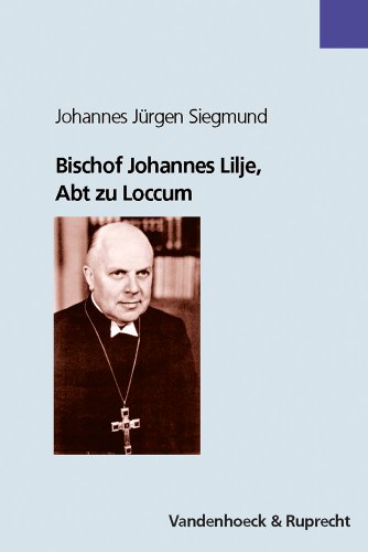 Bischof Johannes Lilje, Abt zu Loccum: Eine Biographie. Nach Selbstzeugnissen, Schriften und Briefen und Zeitzeugenberichten von Vandenhoeck + Ruprecht