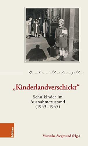 "Kinderlandverschickt": Schulkinder im Ausnahmezustand (1943–1945) (Damit es nicht verlorengeht...)