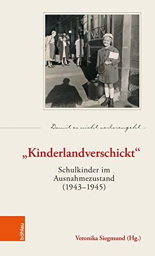 "Kinderlandverschickt": Schulkinder im Ausnahmezustand (1943–1945) (Damit es nicht verlorengeht...)