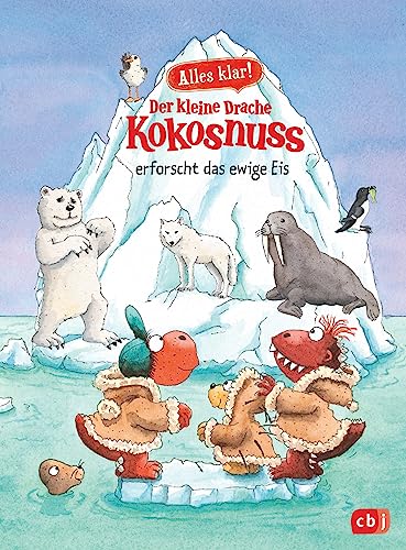 Alles klar! Der kleine Drache Kokosnuss erforscht das ewige Eis: Mit zahlreichen Sach- und Kokosnussillustrationen (Drache-Kokosnuss-Sachbuchreihe, Band 10) von cbj