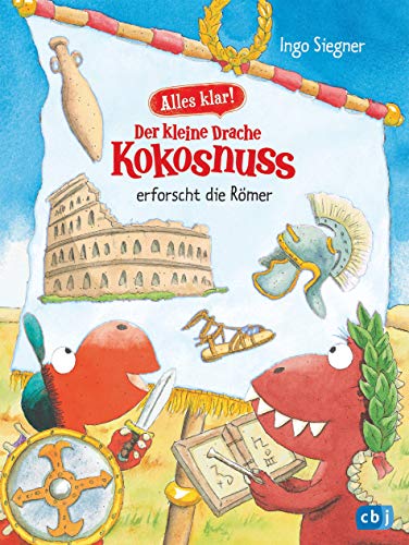 Alles klar! Der kleine Drache Kokosnuss erforscht die Römer: Mit zahlreichen Sach- und Kokosnuss-Illustrationen (Drache-Kokosnuss-Sachbuchreihe, Band 6)