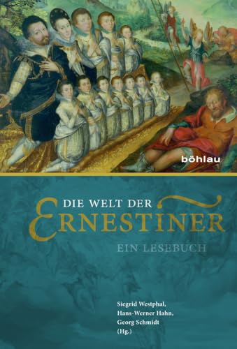 Die Welt der Ernestiner: Ein Lesebuch von Bohlau Verlag