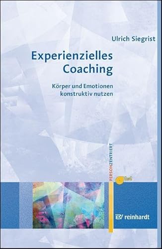 Experienzielles Coaching: Körper und Emotionen konstruktiv nutzen (Personzentrierte Beratung & Therapie) von Reinhardt Ernst