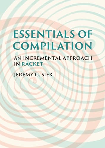 Essentials of Compilation: An Incremental Approach in Racket von The MIT Press