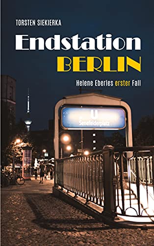 Endstation Berlin: Helene Eberles erster Fall (Helene Eberle Krimi, Band 1)
