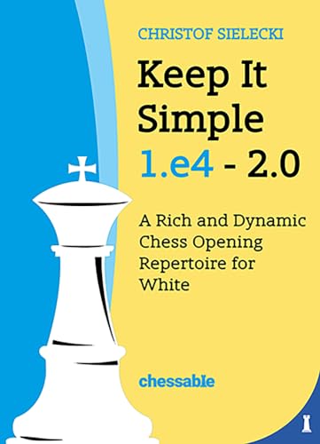 Keep It Simple: 1.e4 - 2.0: A Rich and Dynamic Chess Opening Repertoire for White von New in Chess