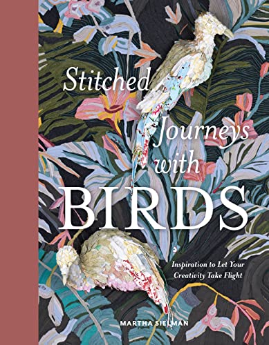 Stitched Journeys With Birds: Inspiration to Let Your Creativity Take Flight von Schiffer Publishing Ltd