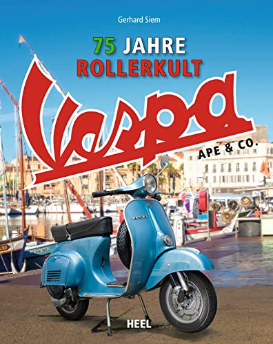 Vespa Ape & Co.: 75 Jahre Rollerkult. Alle Motorroller und Fahrzeuge von Piaggio
