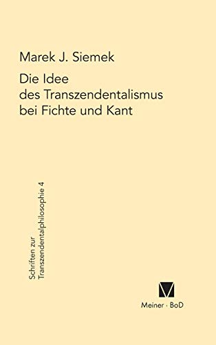 Die Idee des Transzendentalismus bei Fichte und Kant (Schriften zur Transzendentalphilosophie, Band 4) von Meiner Felix Verlag GmbH