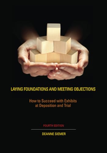 Laying Foundations and Meeting Objections: How to Succeed With Exhibits at Deposition and Trial (Nita) von Aspen Publishers