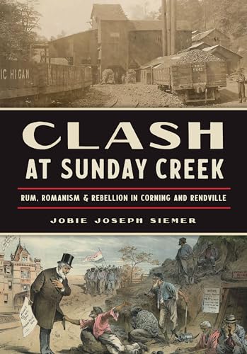 Clash at Sunday Creek: Rum, Romanism & Rebellion in Corning and Rendville (History Press) von History Press