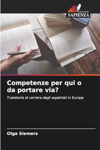 Competenze per qui o da portare via?: Traiettorie di carriera degli espatriati in Europa von Edizioni Sapienza