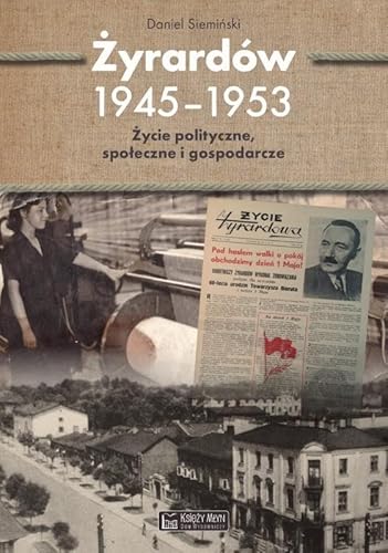 Żyrardów 1945-1953: Życie polityczne, społeczne i gospodarcze Żyrardów 1945-1953: Życie polityczne, społeczne i gospodarcze von Księży Młyn