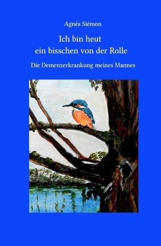 Ich bin heut ein bisschen von der Rolle: Die Demenzerkrankung meines Mannes