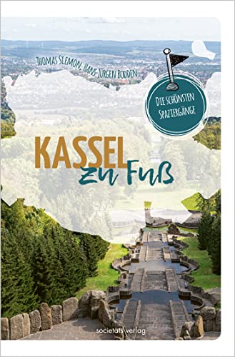 Kassel zu Fuß: Die schönsten Spaziergänge von Societäts-Verlag