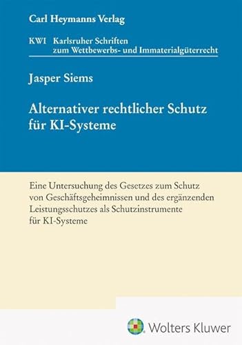 Alternativer rechtlicher Schutz für KI-Systeme - Eine Untersuchung des Gesetzes zum Schutz von Geschäftsgeheimnissen und des ergänzenden ... Wettbewerbs- und Immaterialgüterrecht (KWI))
